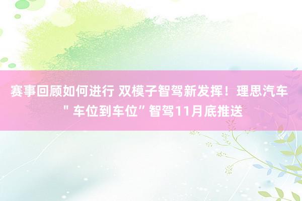 赛事回顾如何进行 双模子智驾新发挥！理思汽车 ＂车位到车位”智驾11月底推送