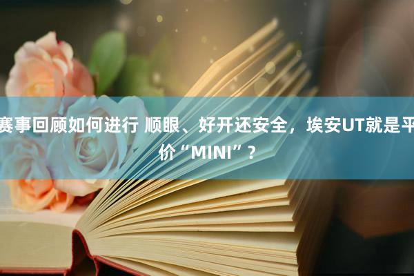 赛事回顾如何进行 顺眼、好开还安全，埃安UT就是平价“MINI”？