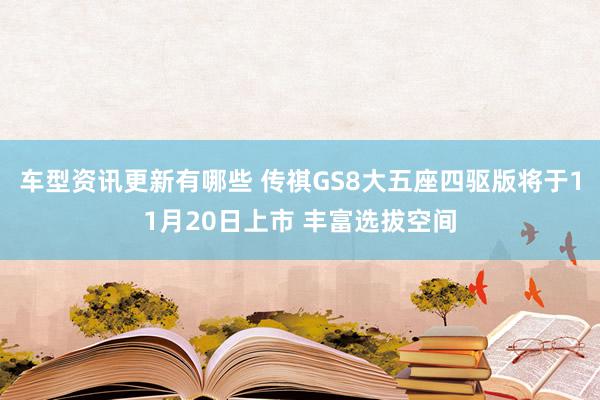 车型资讯更新有哪些 传祺GS8大五座四驱版将于11月20日上市 丰富选拔空间