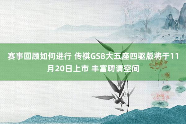 赛事回顾如何进行 传祺GS8大五座四驱版将于11月20日上市 丰富聘请空间